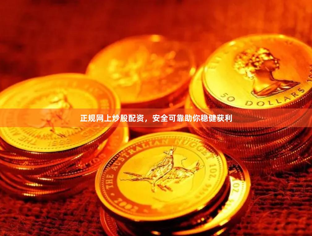 正规网上炒股配资，安全可靠助你稳健获利