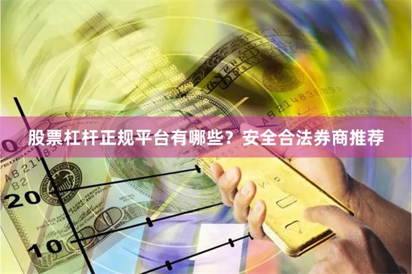 股票杠杆正规平台有哪些？安全合法券商推荐