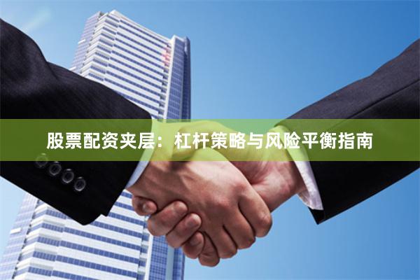 股票配资夹层:杠杆策略与风险平衡指南