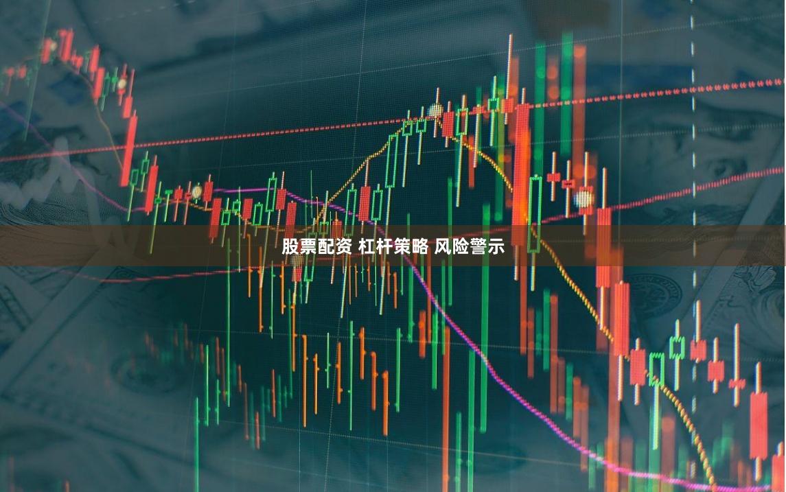 股票配资 杠杆策略 风险警示