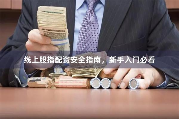 线上股指配资安全指南，新手入门必看