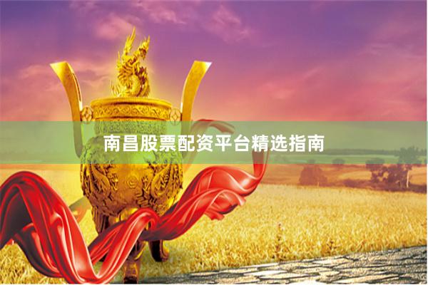 南昌股票配资平台精选指南