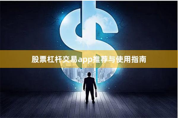 股票杠杆交易app推荐与使用指南