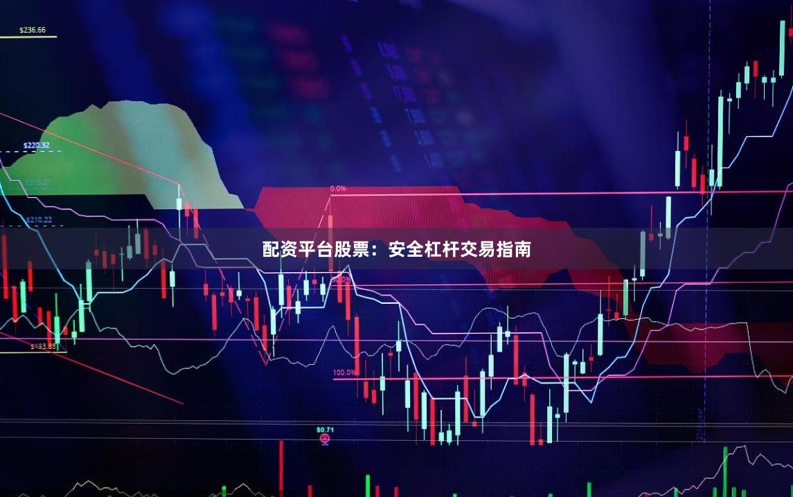 配资平台股票：安全杠杆交易指南