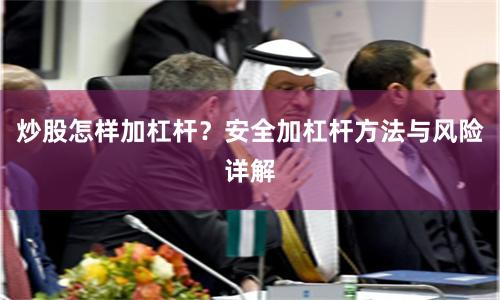 炒股怎样加杠杆?安全加杠杆方法与风险详解