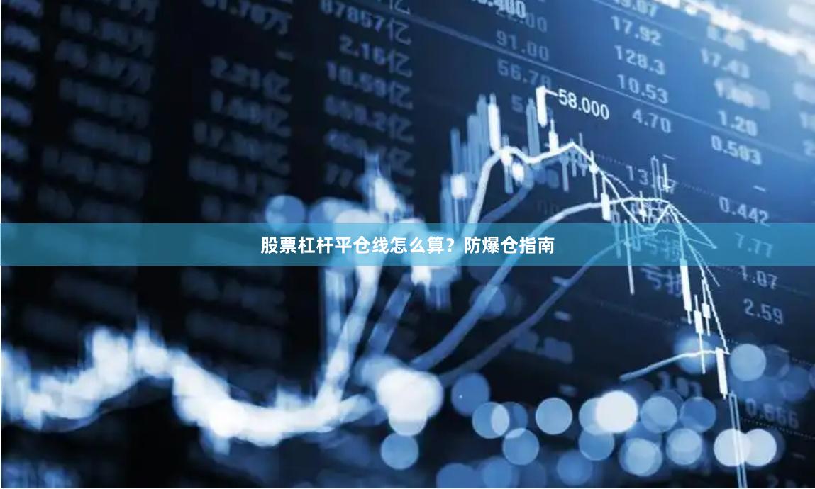 股票杠杆平仓线怎么算？防爆仓指南
