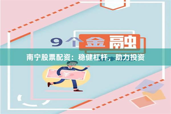 南宁股票配资：稳健杠杆，助力投资