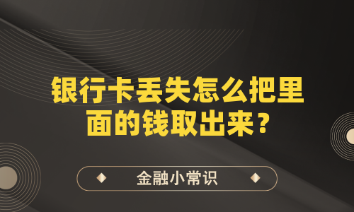 银行卡丢失怎么把里面的钱取出来？