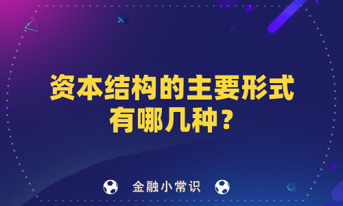 资本结构的主要形式有哪几种？