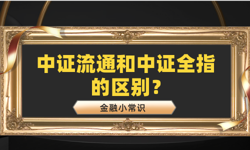 中证流通和中证全指的区别？