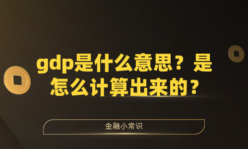 gdp是什么意思？是怎么计算出来的？