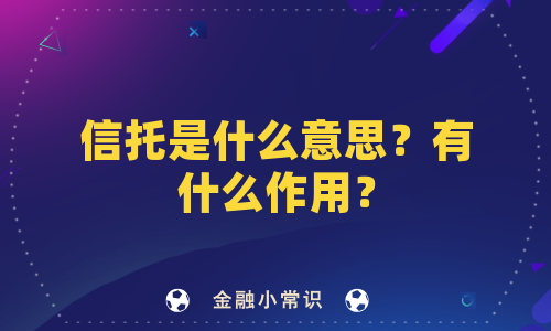 信托是什么意思？有什么作用？